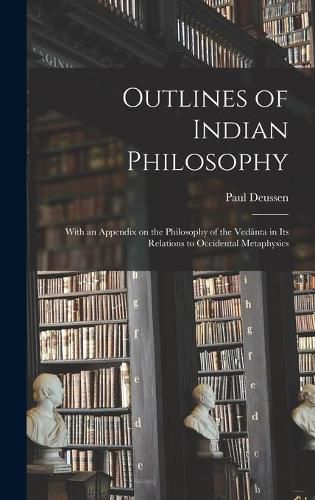 Cover image for Outlines of Indian Philosophy: With an Appendix on the Philosophy of the Vedânta in Its Relations to Occidental Metaphysics