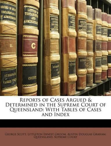 Cover image for Reports of Cases Argued & Determined in the Supreme Court of Queensland: With Tables of Cases and Index