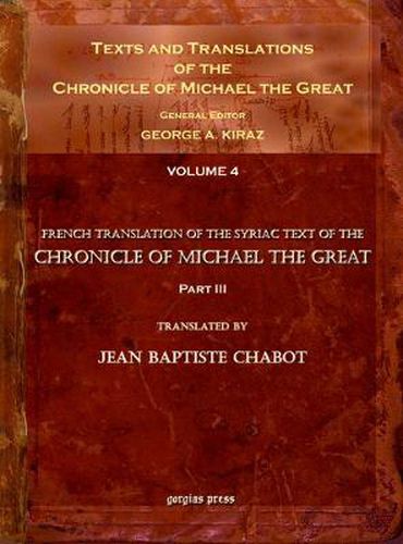 Texts and Translations of the Chronicle of Michael the Great (vol 4): Syriac Original, Arabic Garshuni Version, and Armenian Epitome with Translations into French