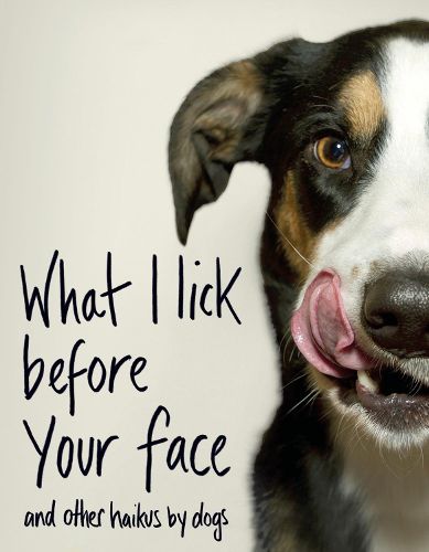 Cover image for What I Lick Before Your Face ... and Other Haikus By Dogs