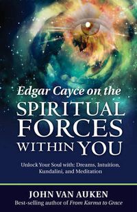 Cover image for Edgar Cayce on the Spiritual Forces within You: Unlock Your Soul with Dreams, Intuition, Kundalini, and Meditation