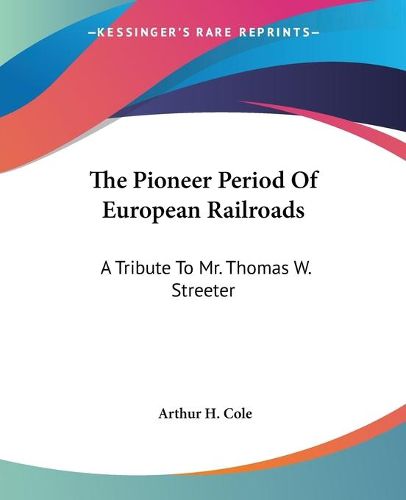 Cover image for The Pioneer Period of European Railroads: A Tribute to Mr. Thomas W. Streeter