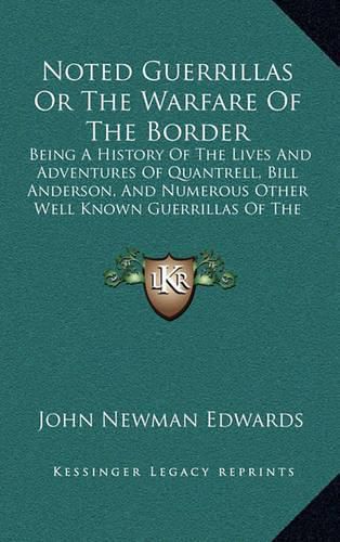 Noted Guerrillas or the Warfare of the Border: Being a History of the Lives and Adventures of Quantrell, Bill Anderson, and Numerous Other Well Known Guerrillas of the West (1877)