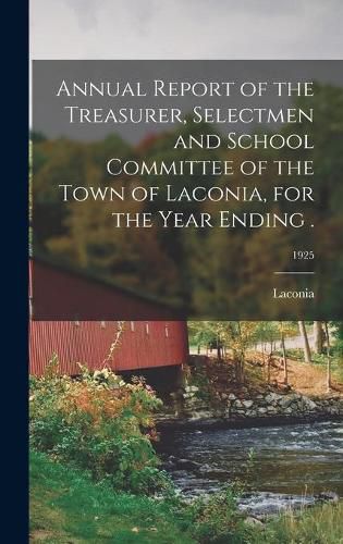 Cover image for Annual Report of the Treasurer, Selectmen and School Committee of the Town of Laconia, for the Year Ending .; 1925