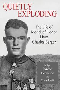 Cover image for Quietly Exploding: The Life of Medal of Honor Hero Charles Barger