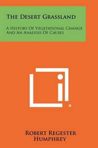 The Desert Grassland: A History of Vegetational Change and an Analysis of Causes