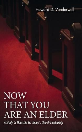 Cover image for Now That You Are an Elder: A Study in Eldership for Today's Church Leadership