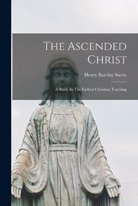 Cover image for The Ascended Christ: A Study In The Earliest Christian Teaching