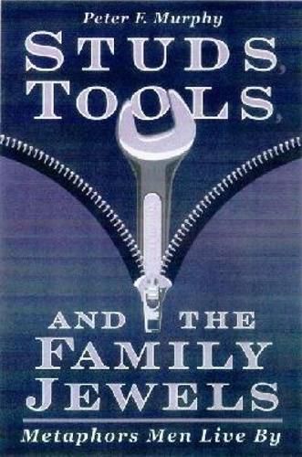 Cover image for Studs, Tools and the Family Jewels: Metaphors Men Live By