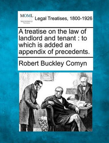 Cover image for A Treatise on the Law of Landlord and Tenant: To Which Is Added an Appendix of Precedents.