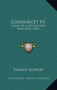 Cover image for Condorcet V1: Guide de La Revolution Francaise (1904)