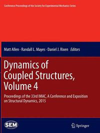 Cover image for Dynamics of Coupled Structures, Volume 4: Proceedings of the 33rd IMAC, A Conference and Exposition on Structural Dynamics, 2015