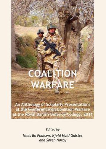 Coalition Warfare: An Anthology of Scholarly Presentations at the Conference on Coalition Warfare at the Royal Danish Defence College, 2011