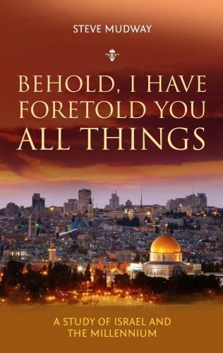 Behold, I Have Foretold You All Things: A Study of Israel and the Millenium