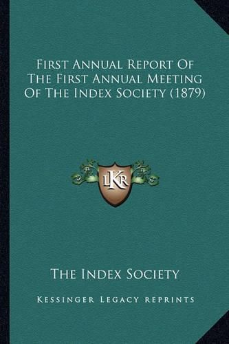 Cover image for First Annual Report of the First Annual Meeting of the Index Society (1879)