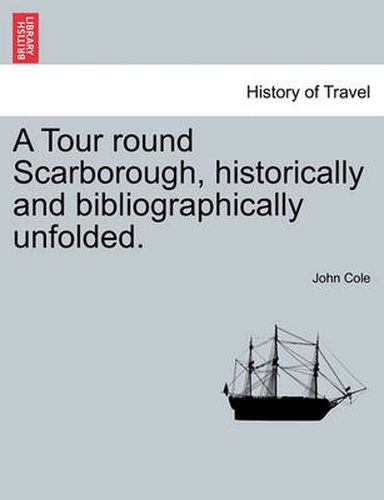 Cover image for A Tour Round Scarborough, Historically and Bibliographically Unfolded.