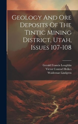 Cover image for Geology And Ore Deposits Of The Tintic Mining District, Utah, Issues 107-108