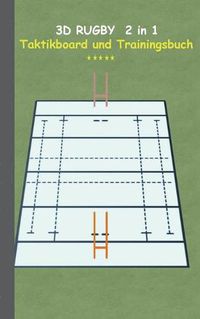 Cover image for 3D Rugby 2 in 1 Taktikboard und Trainingsbuch: Taktikbuch fur Trainer und Spieler, Spielstrategie, Training, Gewinnstrategie, Spieltechnik, Kampf, UEbungen, Sportverein, Trainer, Coach, Coaching Anweisungen, Taktik