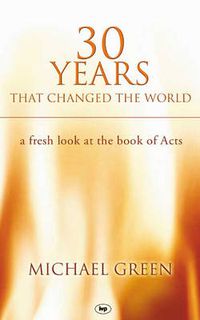 Cover image for 30 Years That Changed the World: A Fresh Look At The Book Of Acts