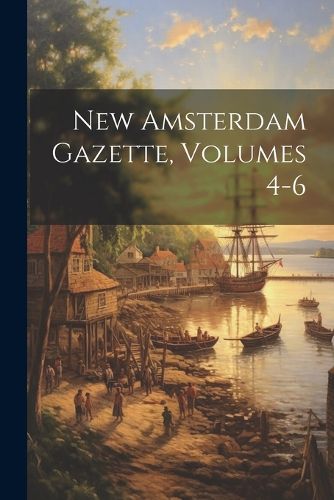 Cover image for New Amsterdam Gazette, Volumes 4-6