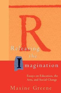 Cover image for Releasing the Imagination: Essays on Education, the Arts and Social Change