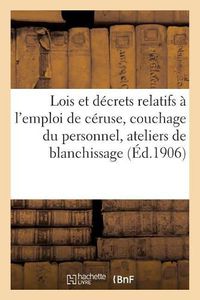 Cover image for Hygiene Du Travail. Lois Des 12 Juin 1893 Et 11 Juillet 1903 Et Decret Du 29 Novembre 1904: Decrets Relatifs A l'Emploi de la Ceruse, Couchage Du Personnel, Ateliers de Blanchissage