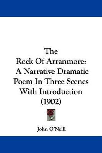 Cover image for The Rock of Arranmore: A Narrative Dramatic Poem in Three Scenes with Introduction (1902)