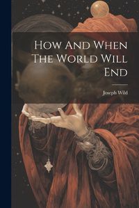 Cover image for How And When The World Will End