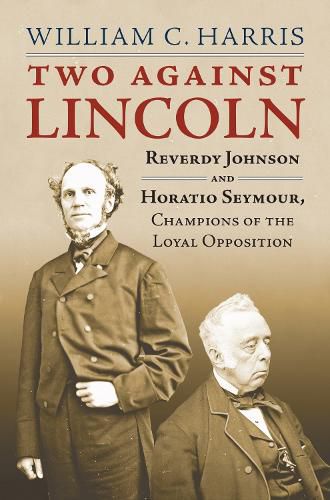 Cover image for Two Against Lincoln: Reverdy Johnson and Horatio Seymour, Champions of the Loyal Opposition
