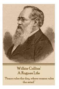 Cover image for Wilkie Collins - A Rogues Life: Peace Rules the Day, Where Reason Rules the Mind.