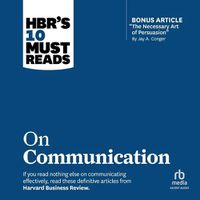 Cover image for Hbr's 10 Must Reads on Communication (with Featured Article the Necessary Art of Persuasion, by Jay A. Conger)