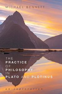 Cover image for The Practice of Philosophy in Plato and Plotinus: An Exploration