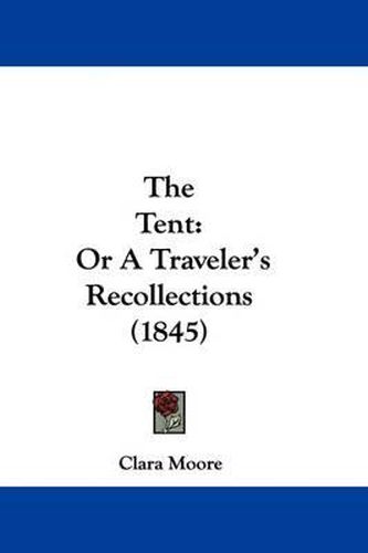 Cover image for The Tent: Or A Traveler's Recollections (1845)