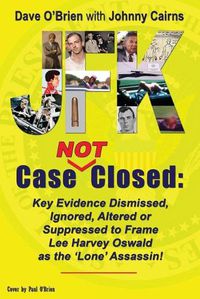 Cover image for JFK Case NOT Closed: Key Evidence Dismissed, Ignored, Altered or Suppressed to Frame Lee Harvey Oswald as the 'Lone' Assassin!