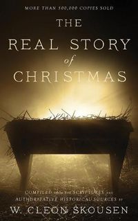 Cover image for The Real Story of Christmas: Compiled from the Scriptures and Authoritative Historical Sources