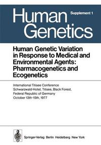 Cover image for Human Genetic Variation in Response to Medical and Environmental Agents: Pharmacogenetics and Ecogenetics: International Titisee Conference, Schwarzwald-Hotel, Titisee, Black Forest, Federal Republic of Germany, October 13th - 15th, 1977