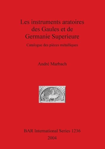 Cover image for Les instruments aratoires des Gaules et de Germanie Superieure: Catalogue des pieces metalliques