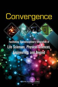 Cover image for Convergence: Facilitating Transdisciplinary Integration of Life Sciences, Physical Sciences, Engineering, and Beyond