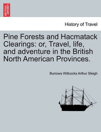 Cover image for Pine Forests and Hacmatack Clearings: Or, Travel, Life, and Adventure in the British North American Provinces.