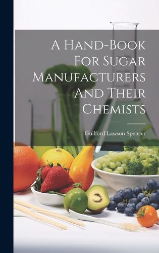 Cover image for A Hand-book For Sugar Manufacturers And Their Chemists