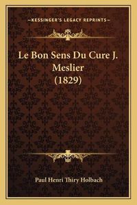 Cover image for Le Bon Sens Du Cure J. Meslier (1829)