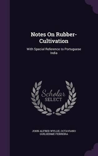 Cover image for Notes on Rubber-Cultivation: With Special Reference to Portuguese India