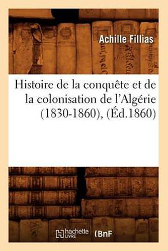 Histoire de la Conquete Et de la Colonisation de l'Algerie (1830-1860), (Ed.1860)