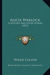 Cover image for Alicia Warlock: A Mystery and Other Stories (1875)