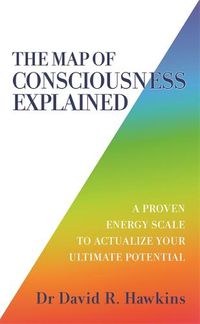 Cover image for The Map of Consciousness Explained: A Proven Energy Scale to Actualize Your Ultimate Potential