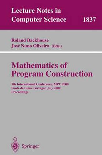 Cover image for Mathematics of Program Construction: 5th International Conference, MPC 2000 Ponte de Lima, Portugal, July 3-5, 2000 Proceedings