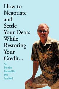Cover image for How to Negotiate and Settle Your Debts While Restoring Your Credit...
