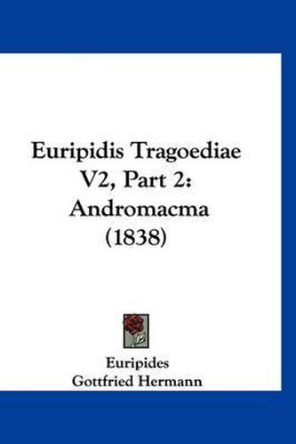 Cover image for Euripidis Tragoediae V2, Part 2: Andromacma (1838)