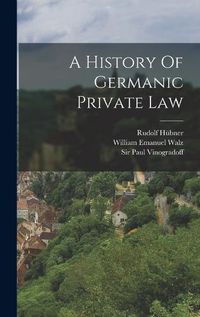 Cover image for A History Of Germanic Private Law