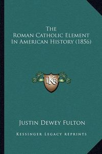 Cover image for The Roman Catholic Element in American History (1856)